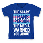 The Scary Trans Person The Media Warned You About T-Shirt
