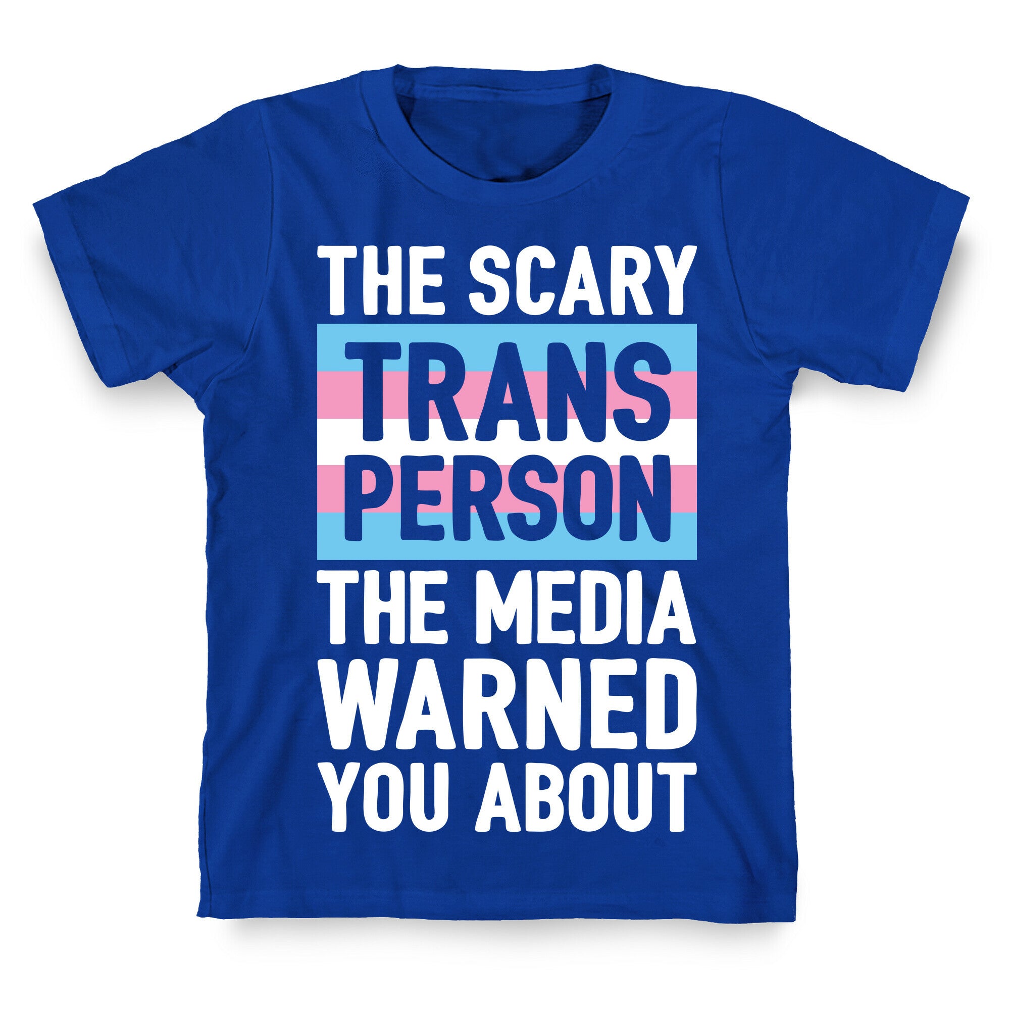 The Scary Trans Person The Media Warned You About T-Shirt