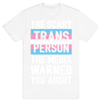 The Scary Trans Person The Media Warned You About T-Shirt
