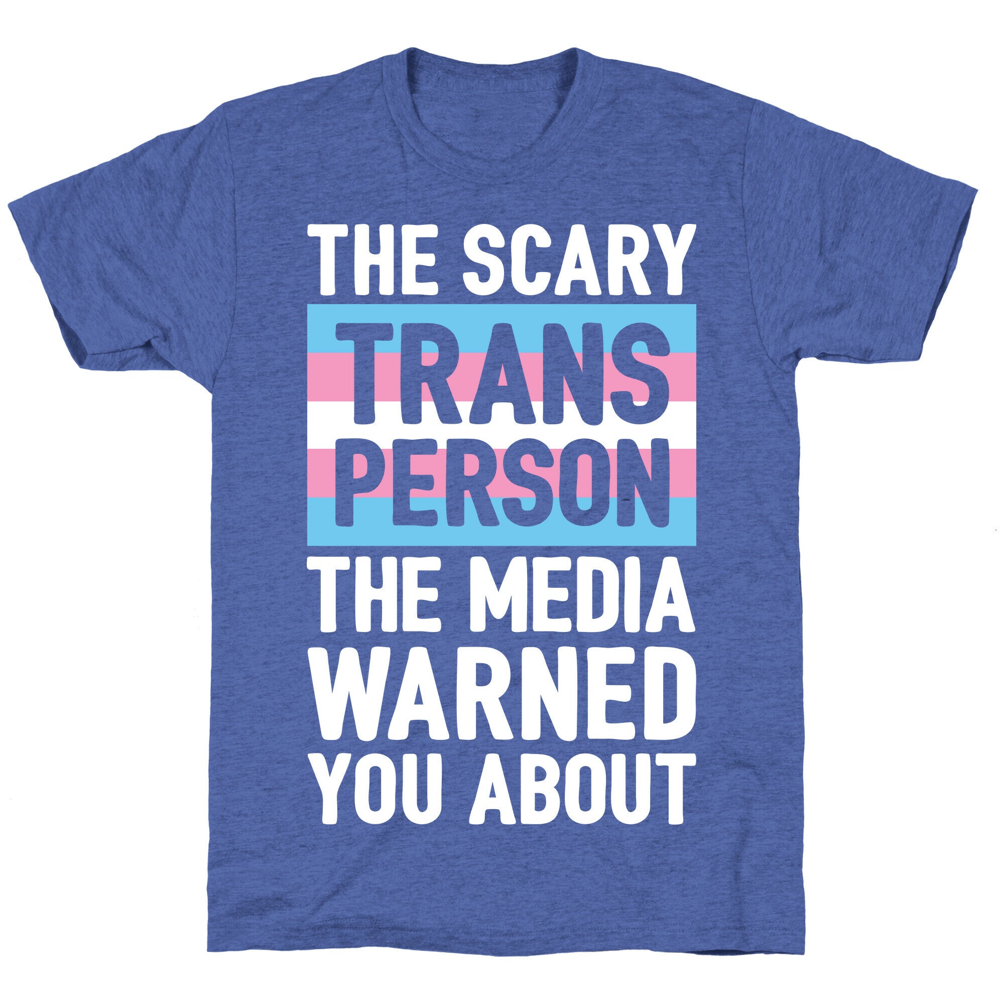 The Scary Trans Person The Media Warned You About Unisex Triblend Tee