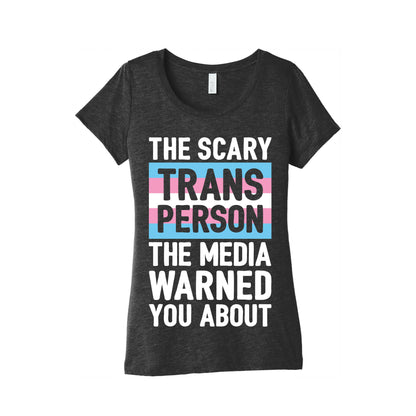 The Scary Trans Person The Media Warned You About Women's Triblend Tee