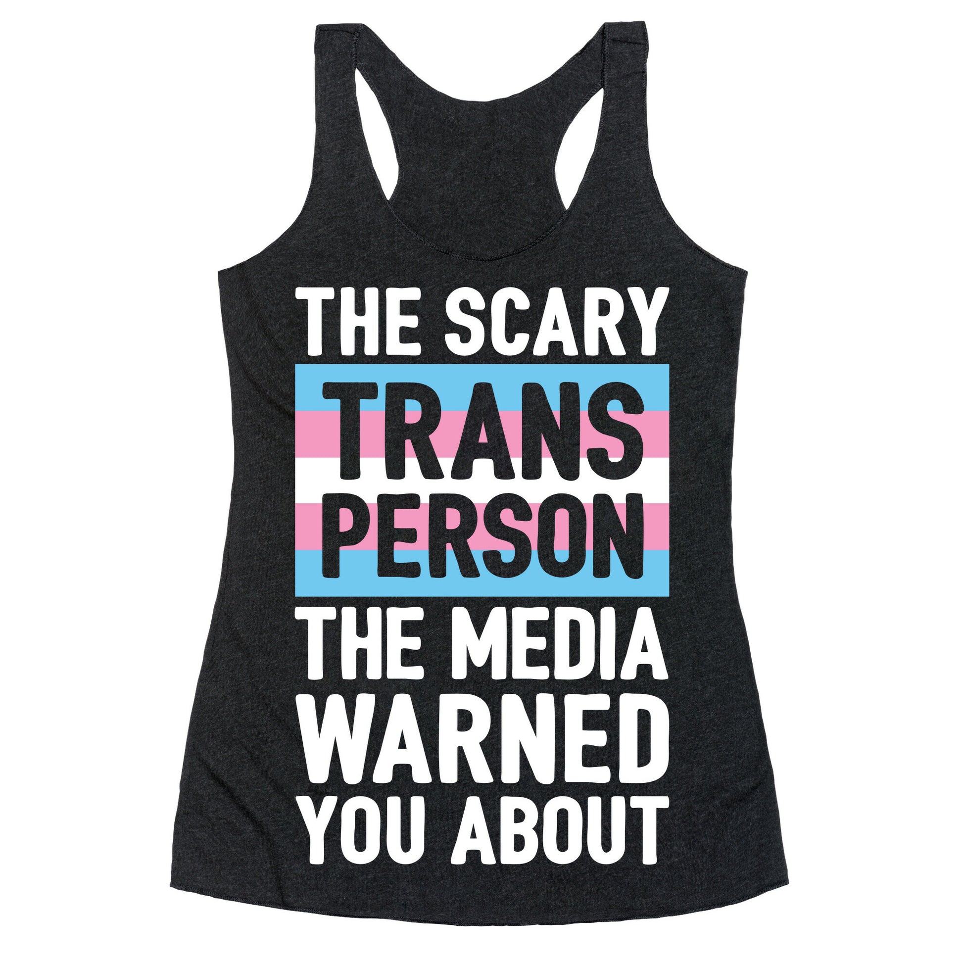 The Scary Trans Person The Media Warned You About Racerback Tank
