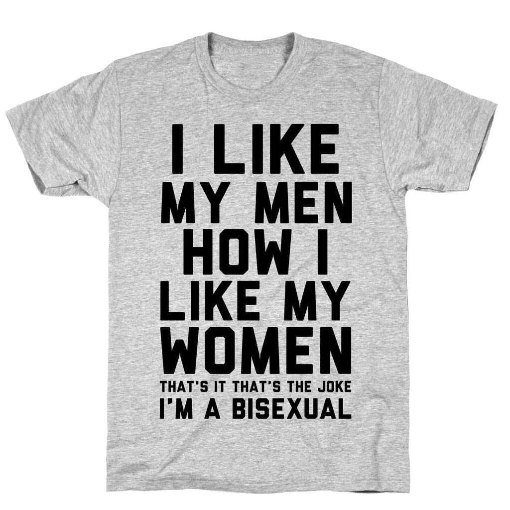 I Like My Men How I Like My Women T-Shirt