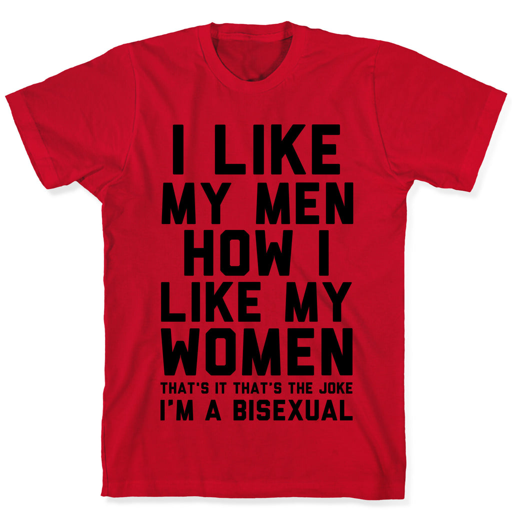 I Like My Men How I Like My Women T-Shirt