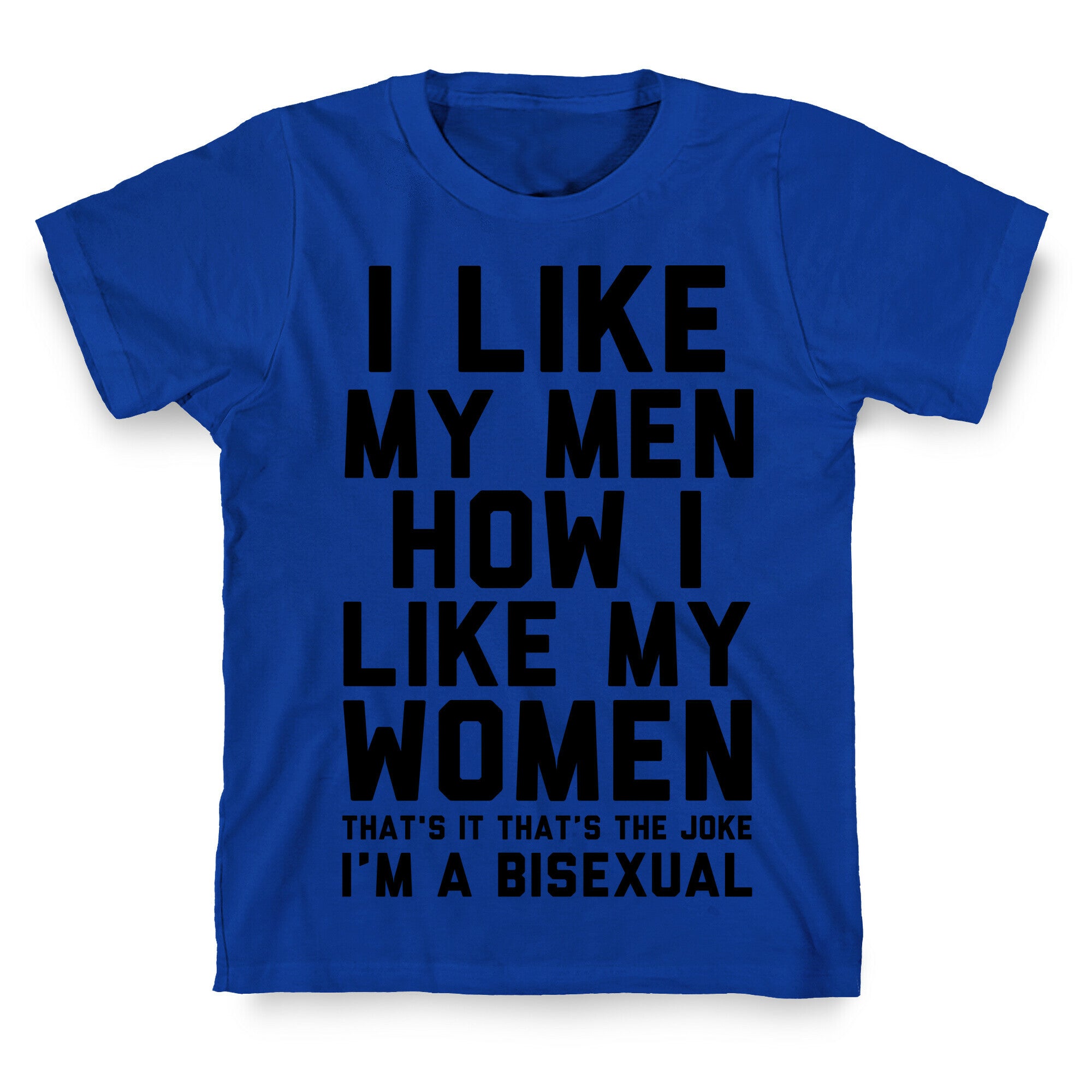 I Like My Men How I Like My Women T-Shirt