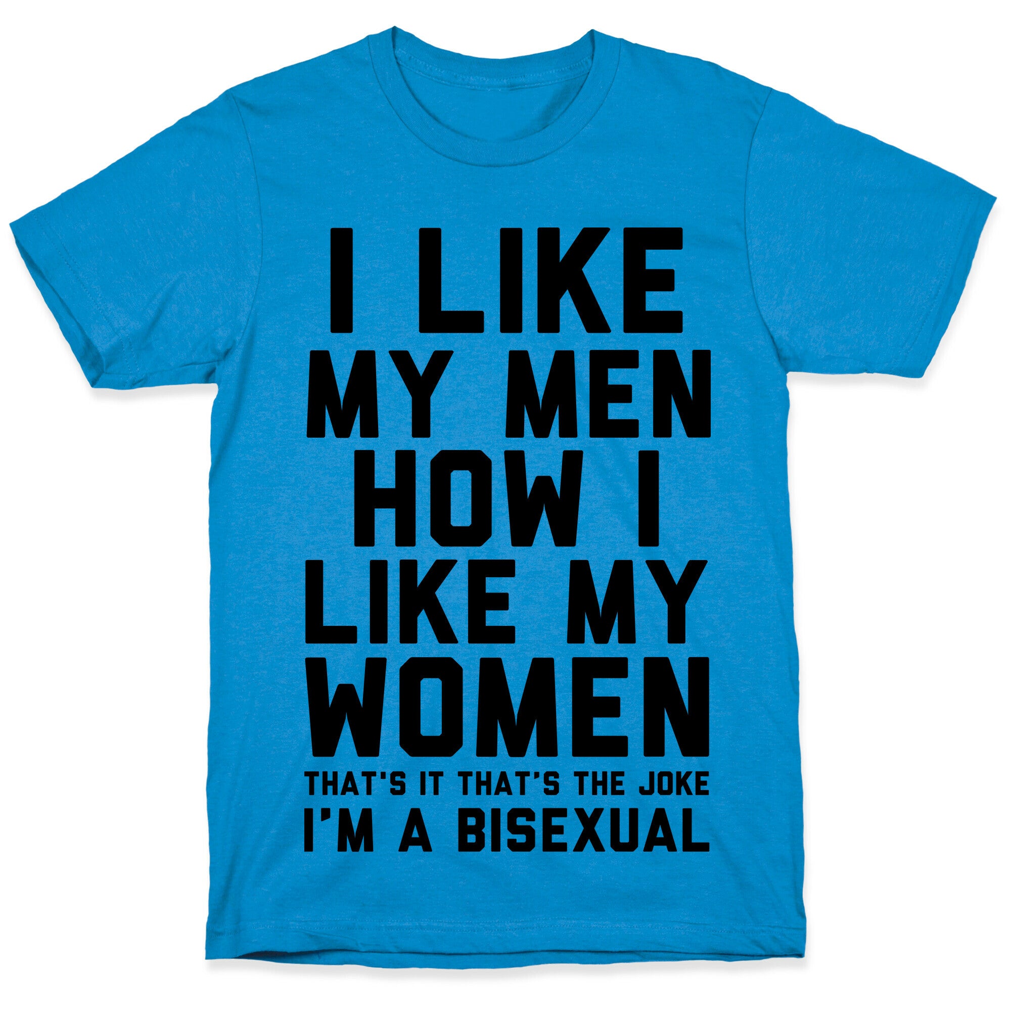 I Like My Men How I Like My Women T-Shirt