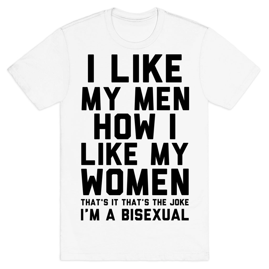 I Like My Men How I Like My Women T-Shirt