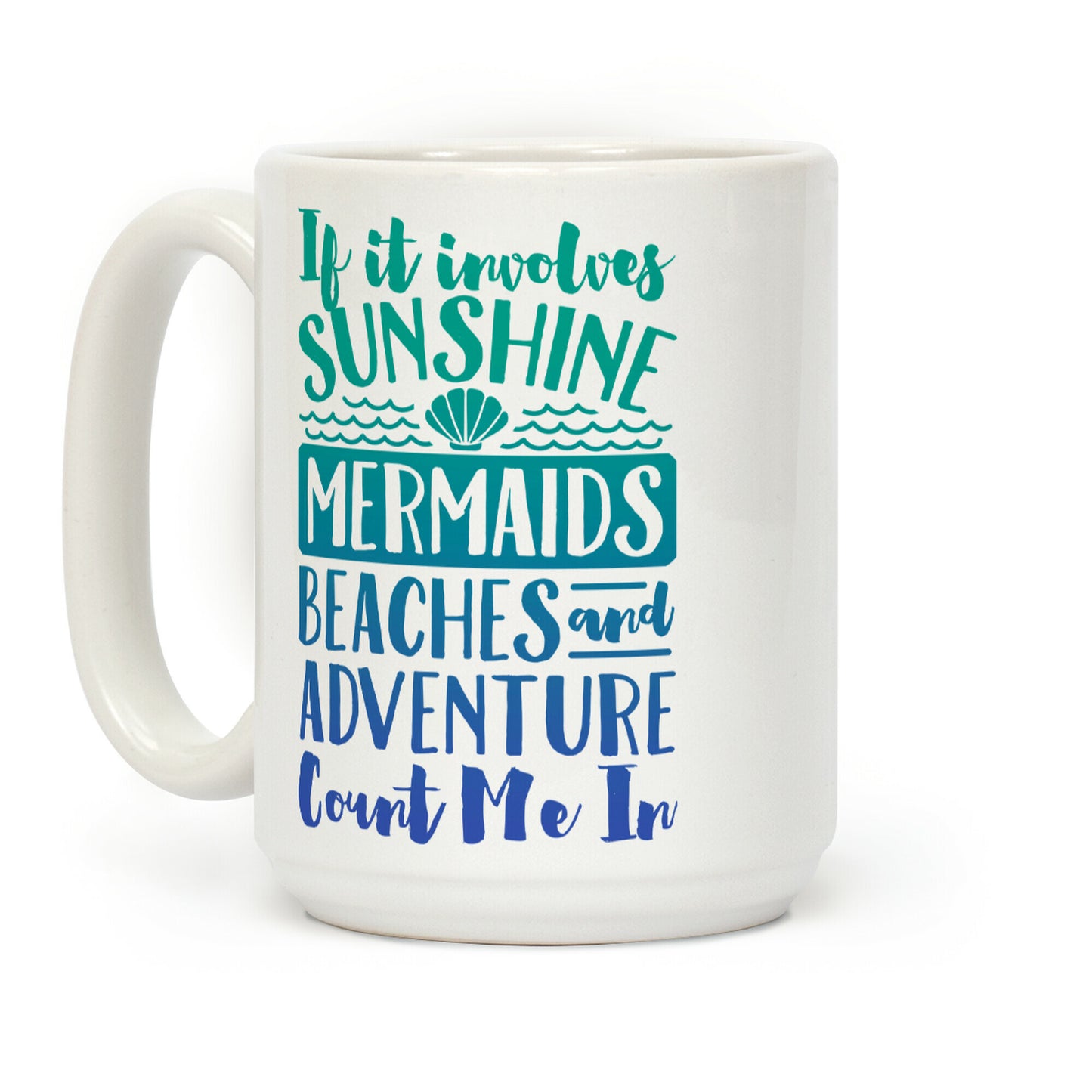 If It Involves Sunshine, Mermaids, Beaches and Adventure Count Me In Coffee Mug Coffee Mug