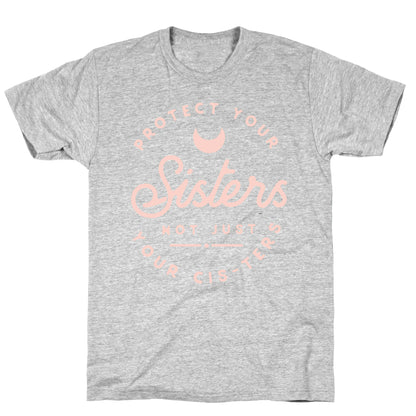 Protect Your Sisters NOt Just YOur Cis-ters T-Shirt