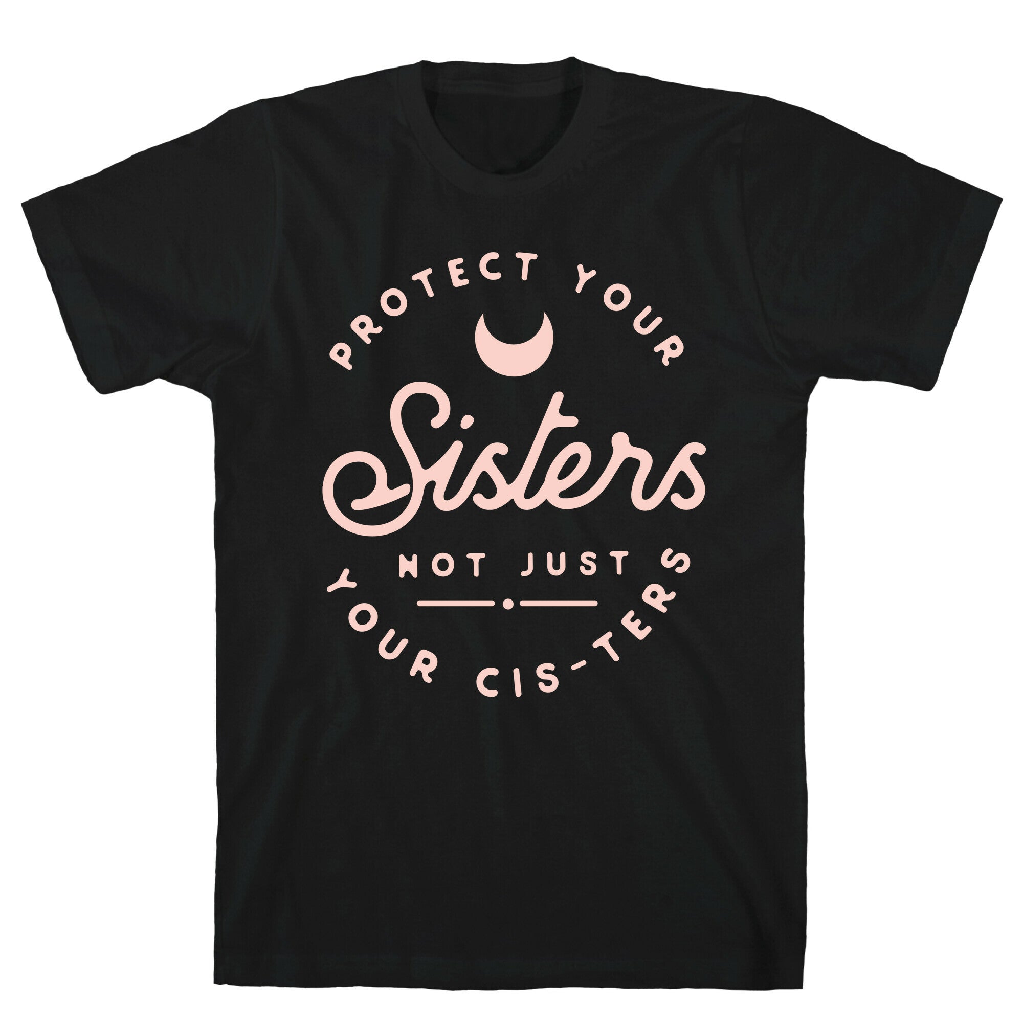 Protect Your Sisters NOt Just YOur Cis-ters T-Shirt