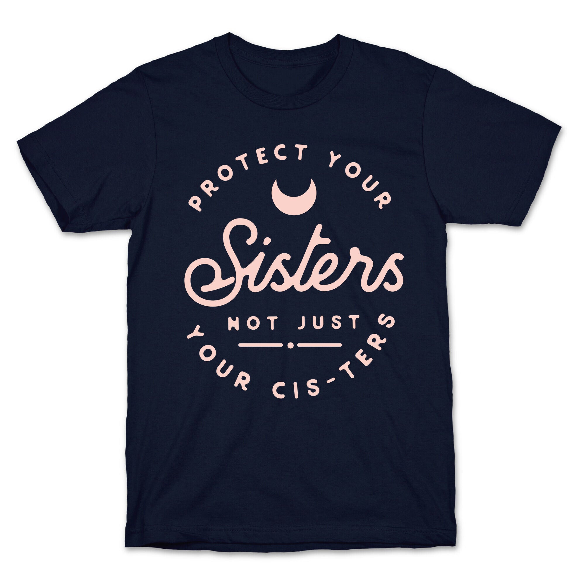Protect Your Sisters NOt Just YOur Cis-ters T-Shirt