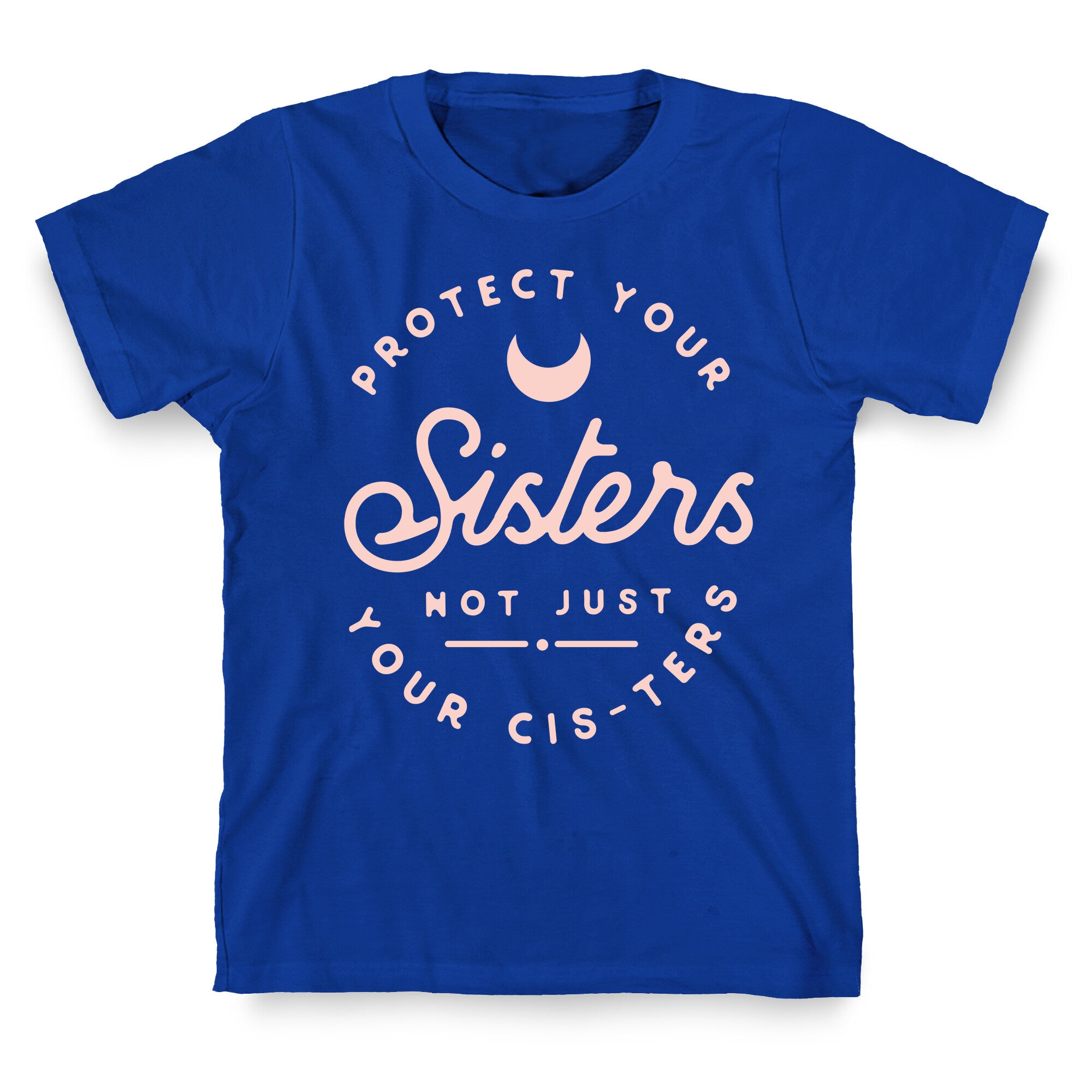 Protect Your Sisters NOt Just YOur Cis-ters T-Shirt