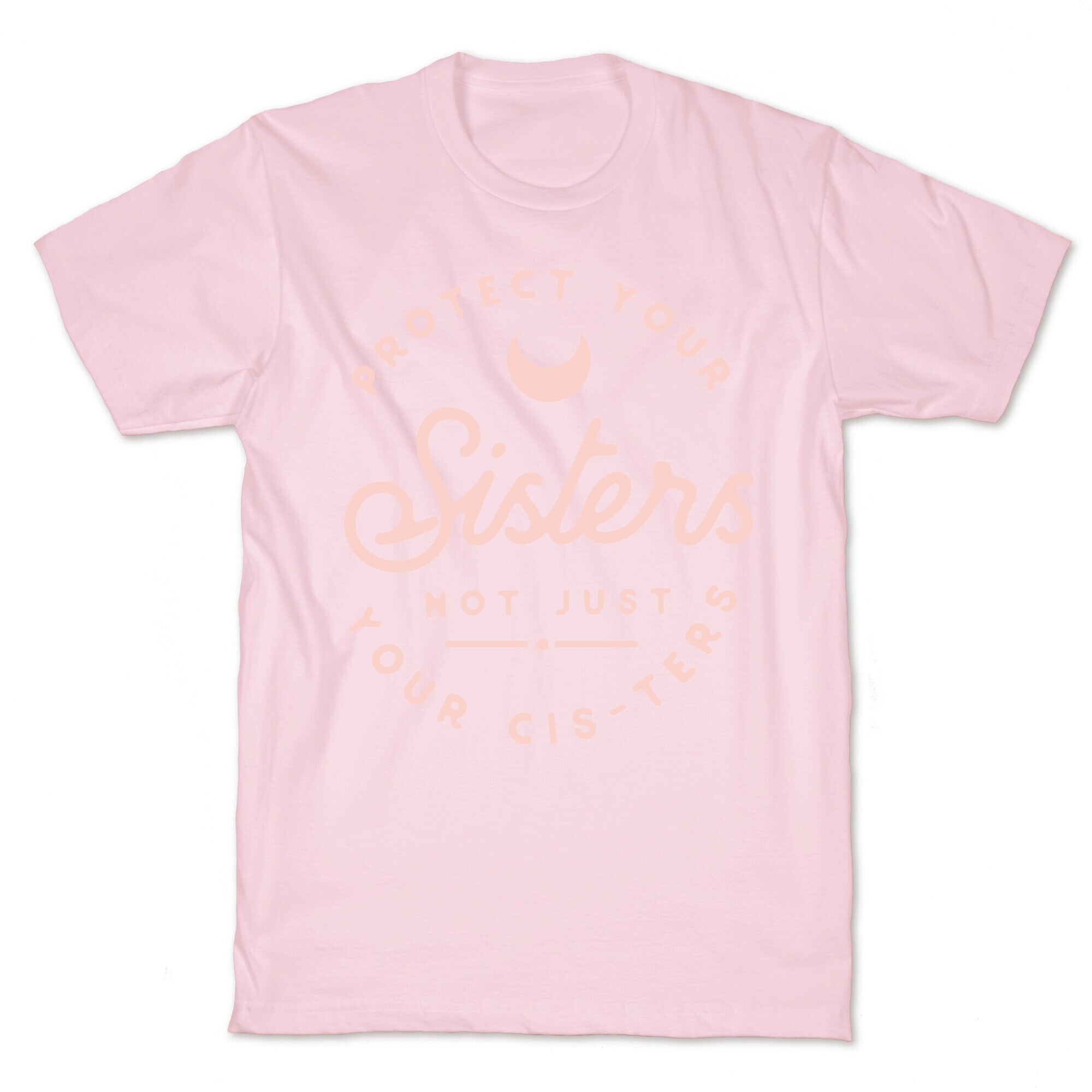 Protect Your Sisters NOt Just YOur Cis-ters T-Shirt