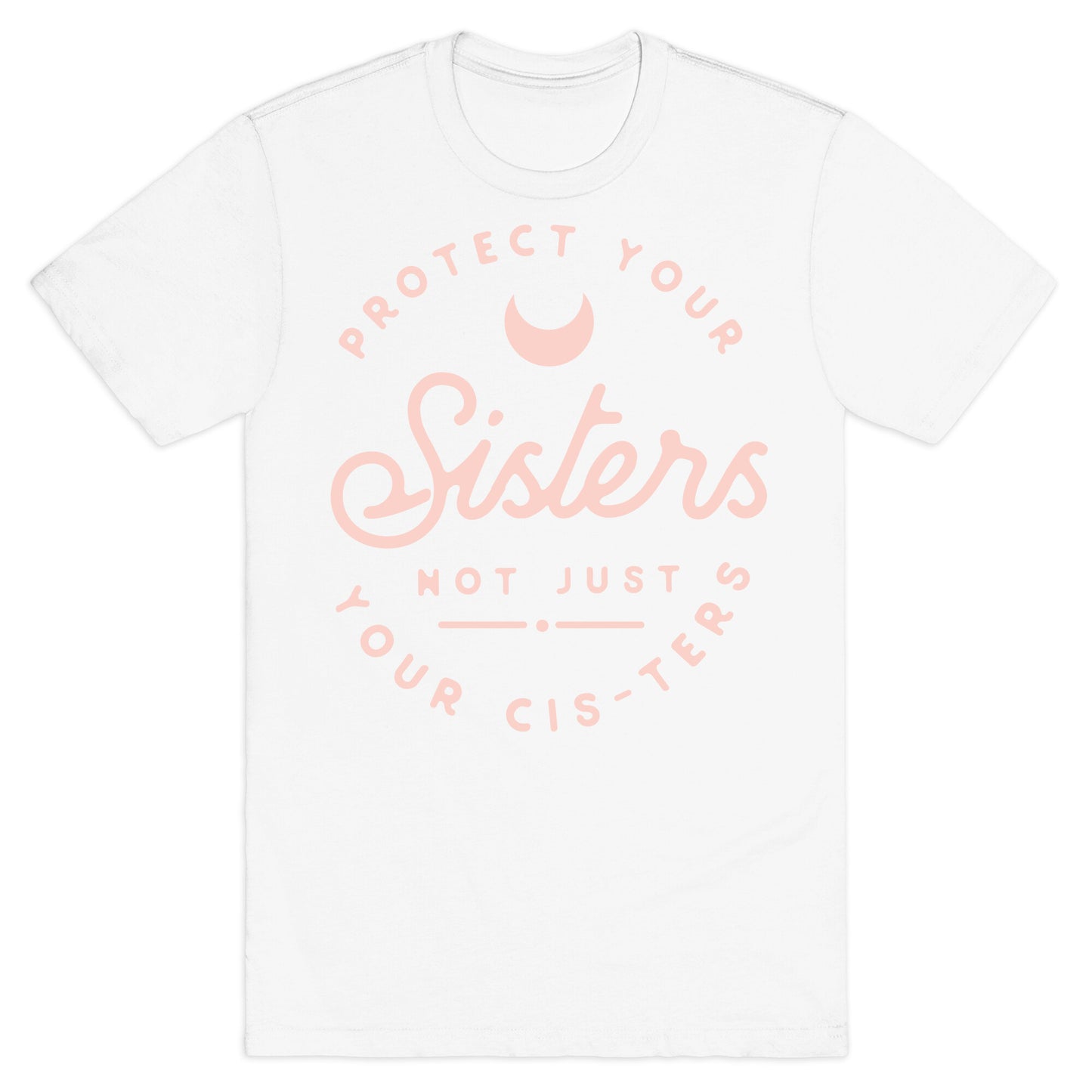 Protect Your Sisters NOt Just YOur Cis-ters T-Shirt