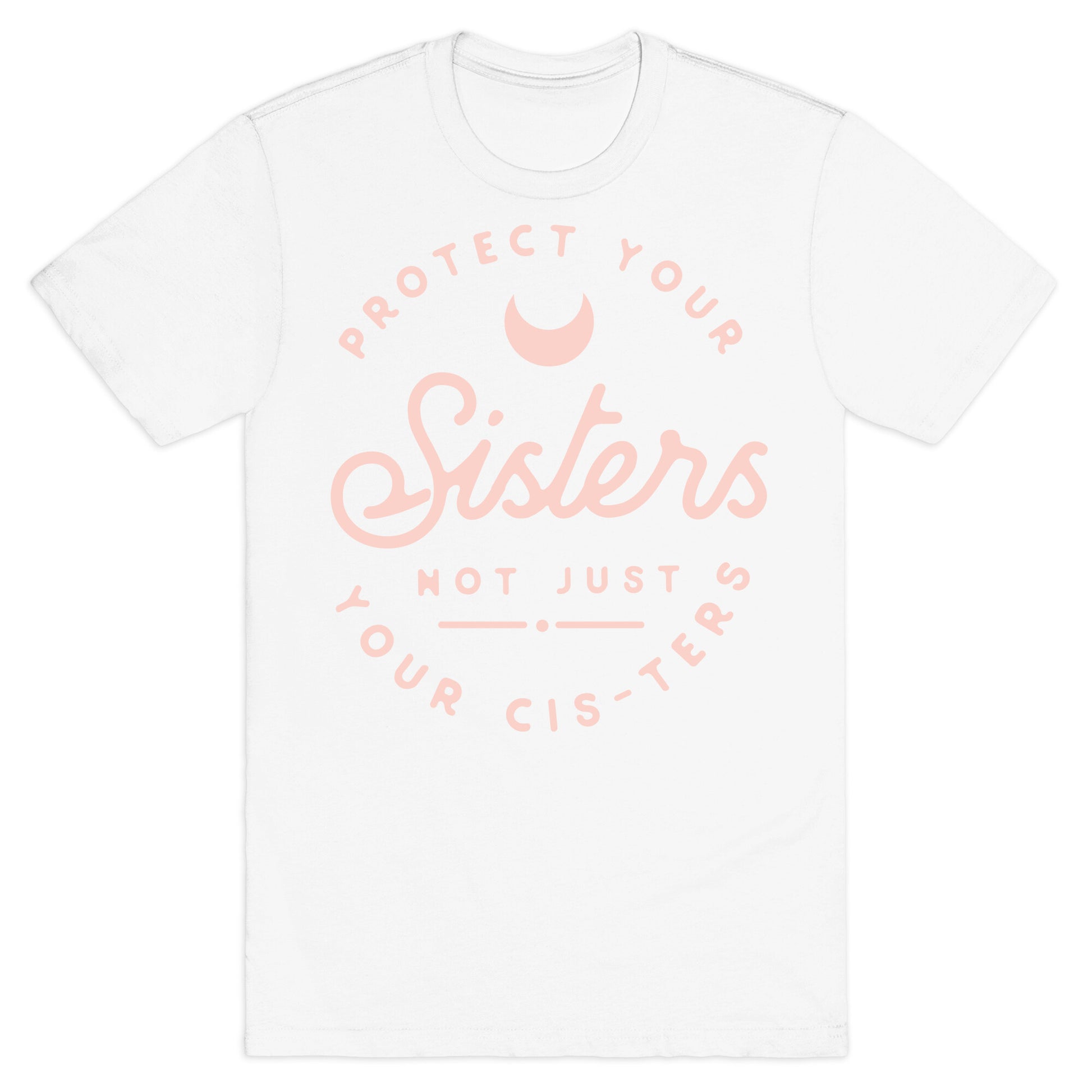 Protect Your Sisters NOt Just YOur Cis-ters T-Shirt
