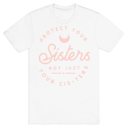 Protect Your Sisters NOt Just YOur Cis-ters T-Shirt