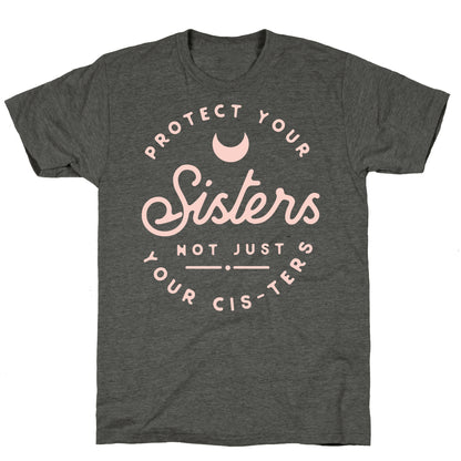 Protect Your Sisters NOt Just YOur Cis-ters Unisex Triblend Tee