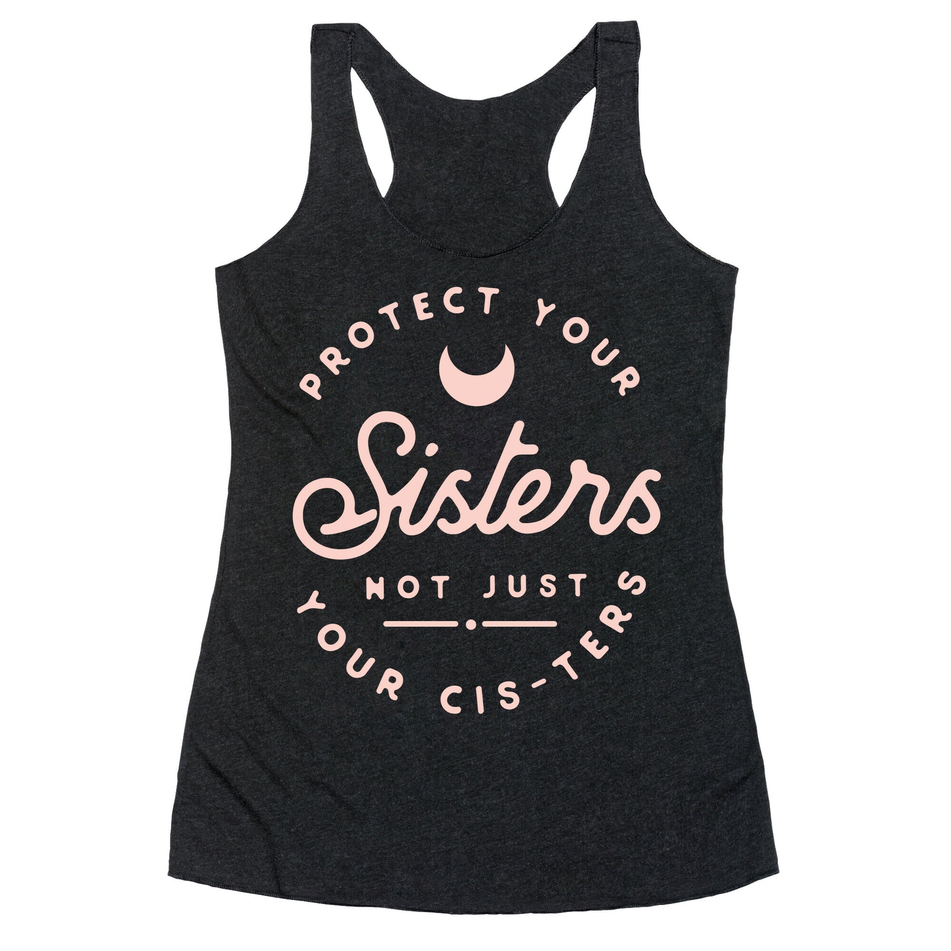 Protect Your Sisters NOt Just YOur Cis-ters Racerback Tank