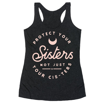 Protect Your Sisters NOt Just YOur Cis-ters Racerback Tank