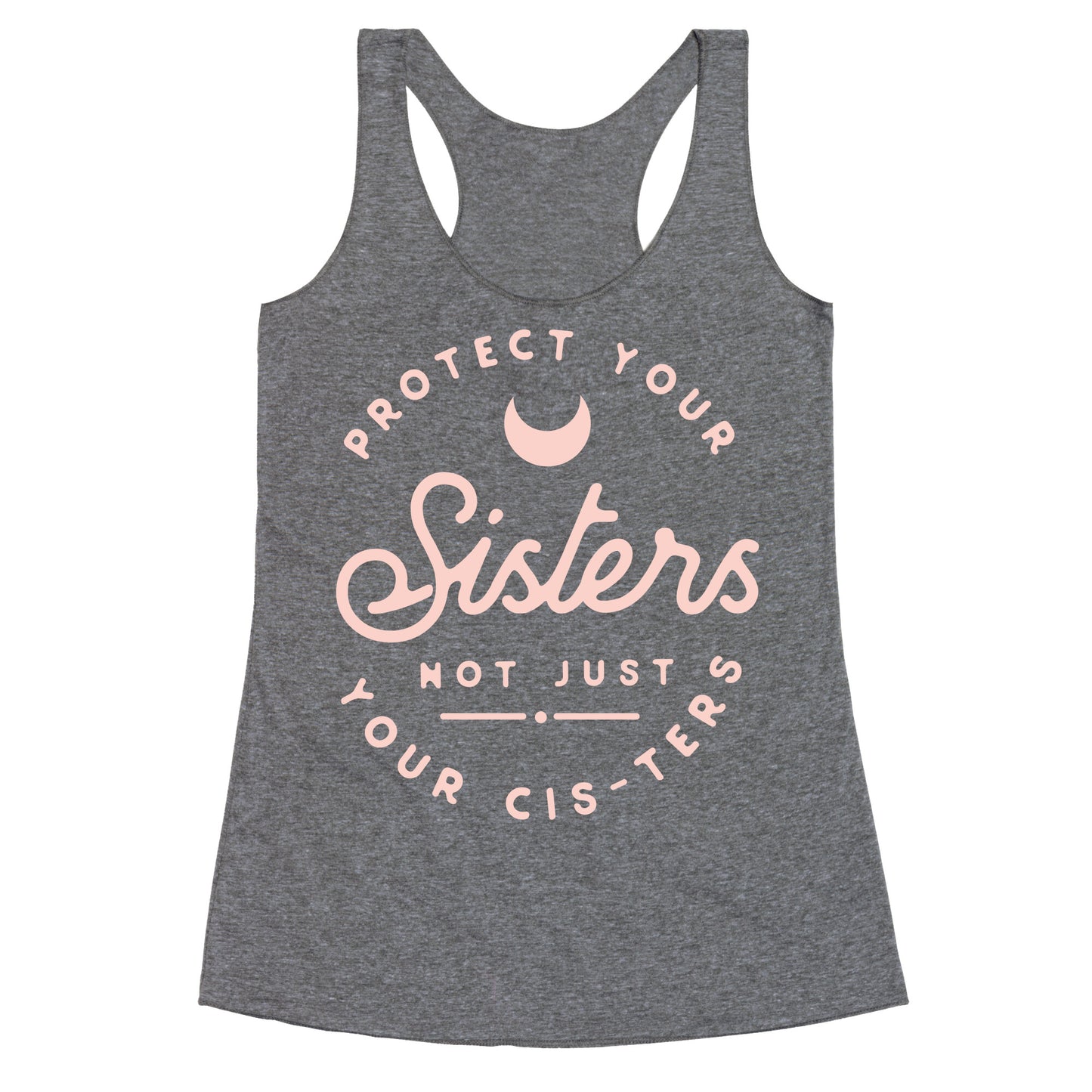 Protect Your Sisters NOt Just YOur Cis-ters Racerback Tank
