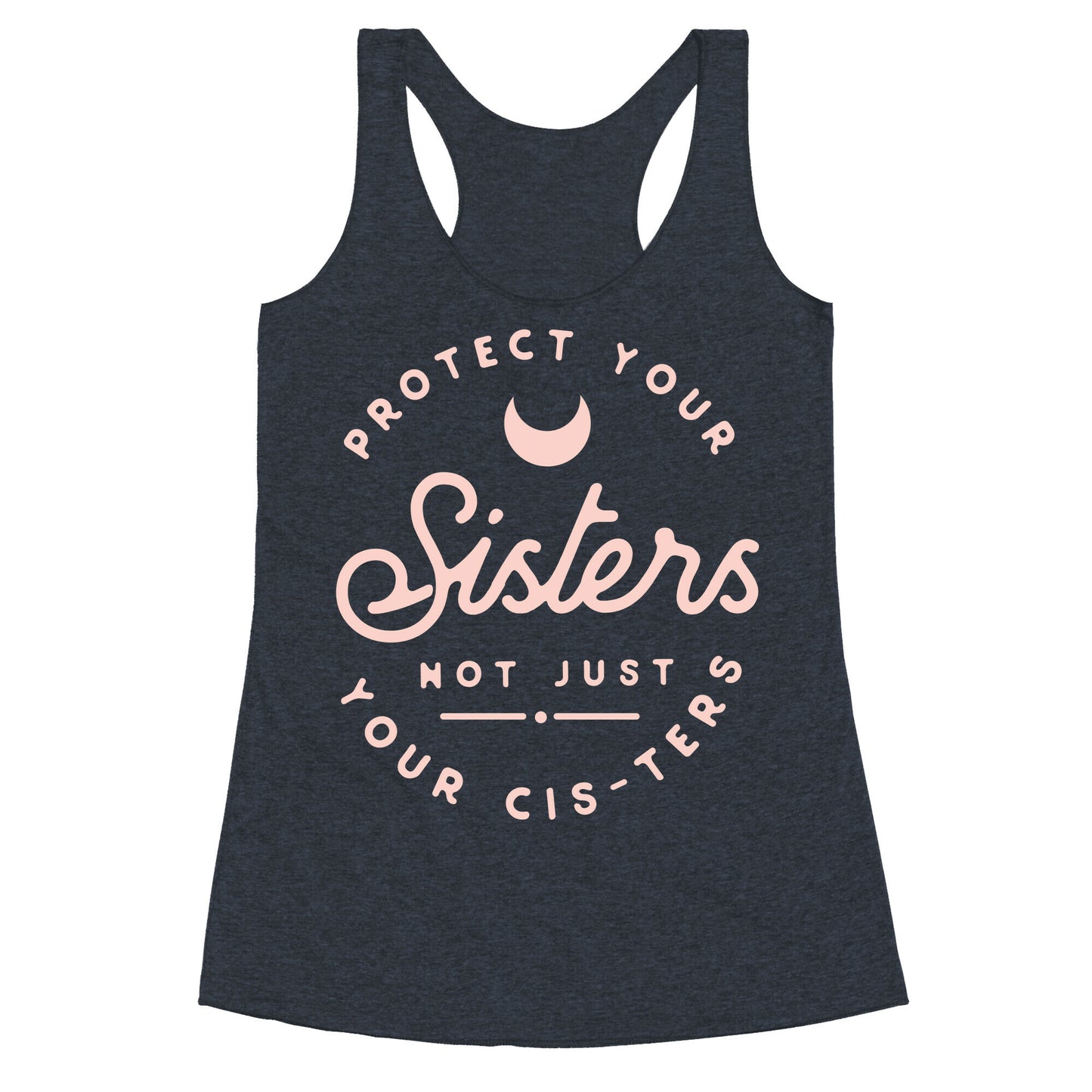 Protect Your Sisters NOt Just YOur Cis-ters Racerback Tank