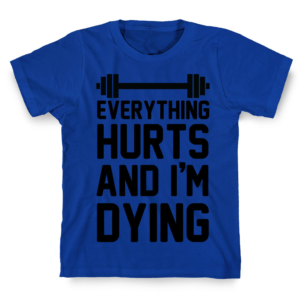 Everything Hurts And I'm Dying (CMYK) T-Shirt