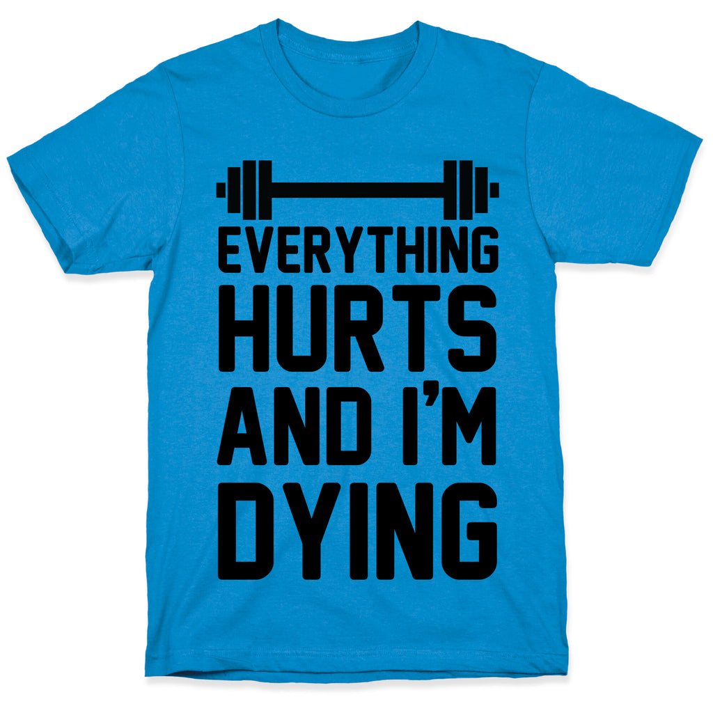 Everything Hurts And I'm Dying (CMYK) T-Shirt