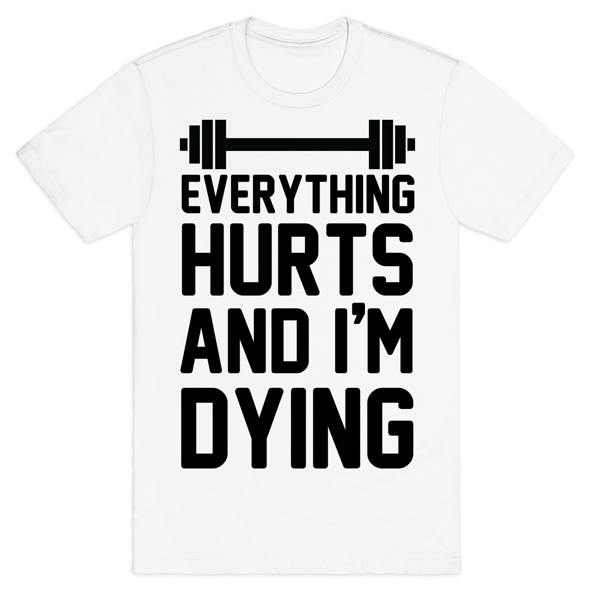 Everything Hurts And I'm Dying (CMYK) T-Shirt
