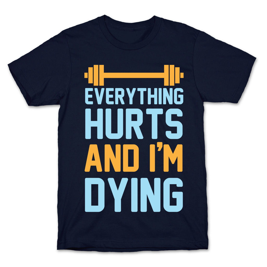 Everything Hurts And I'm Dying T-Shirt