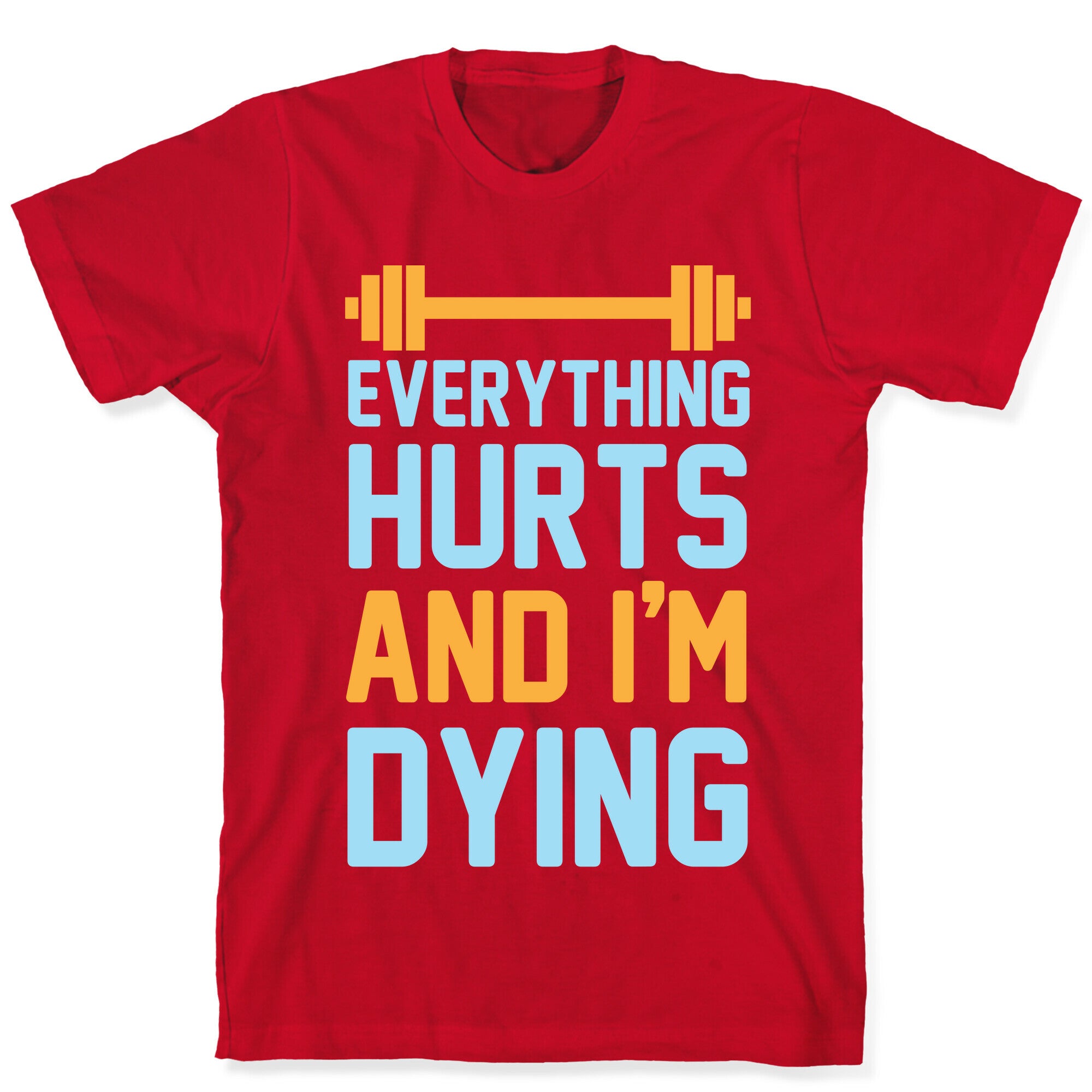 Everything Hurts And I'm Dying T-Shirt