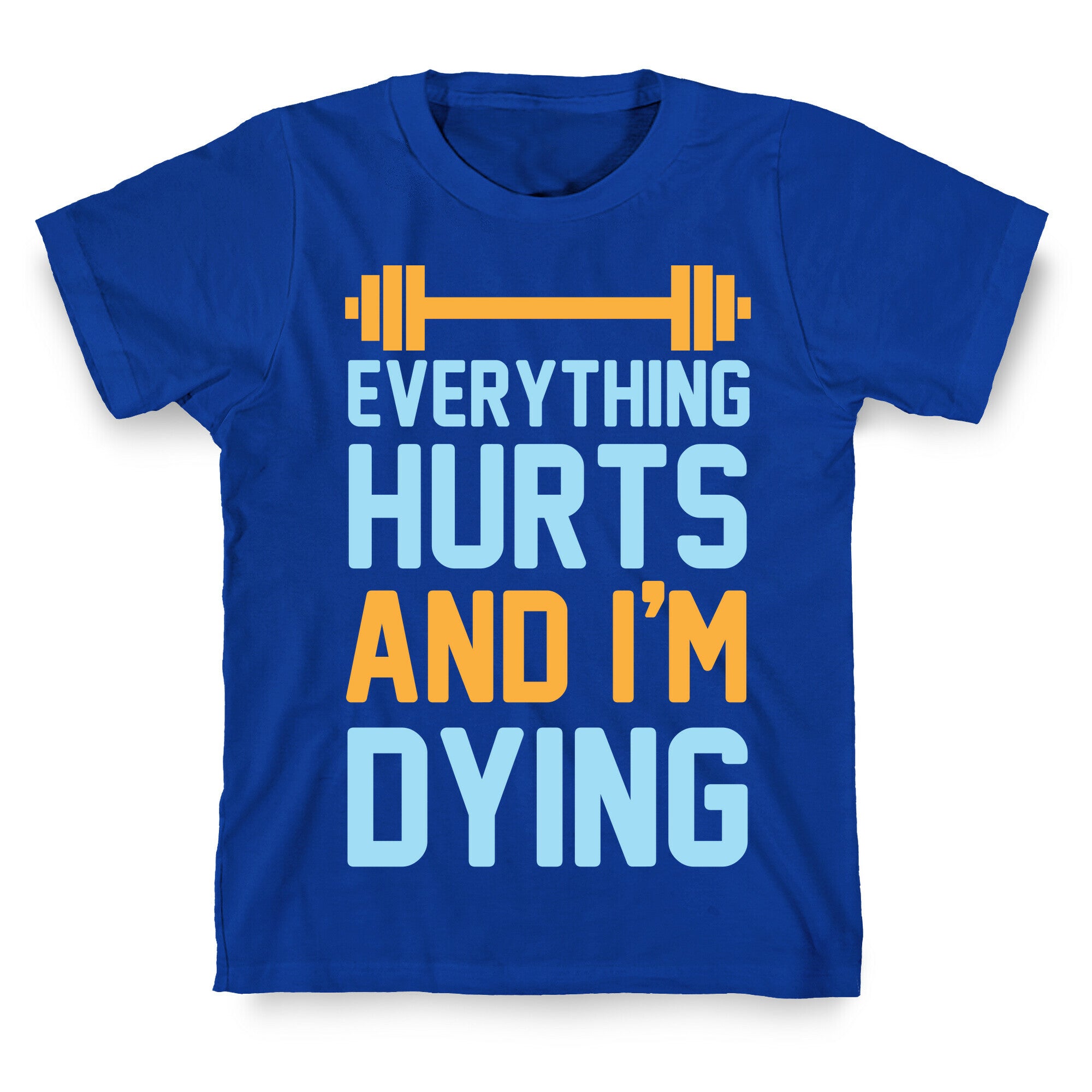 Everything Hurts And I'm Dying T-Shirt