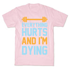 Everything Hurts And I'm Dying T-Shirt