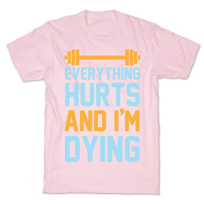 Everything Hurts And I'm Dying T-Shirt