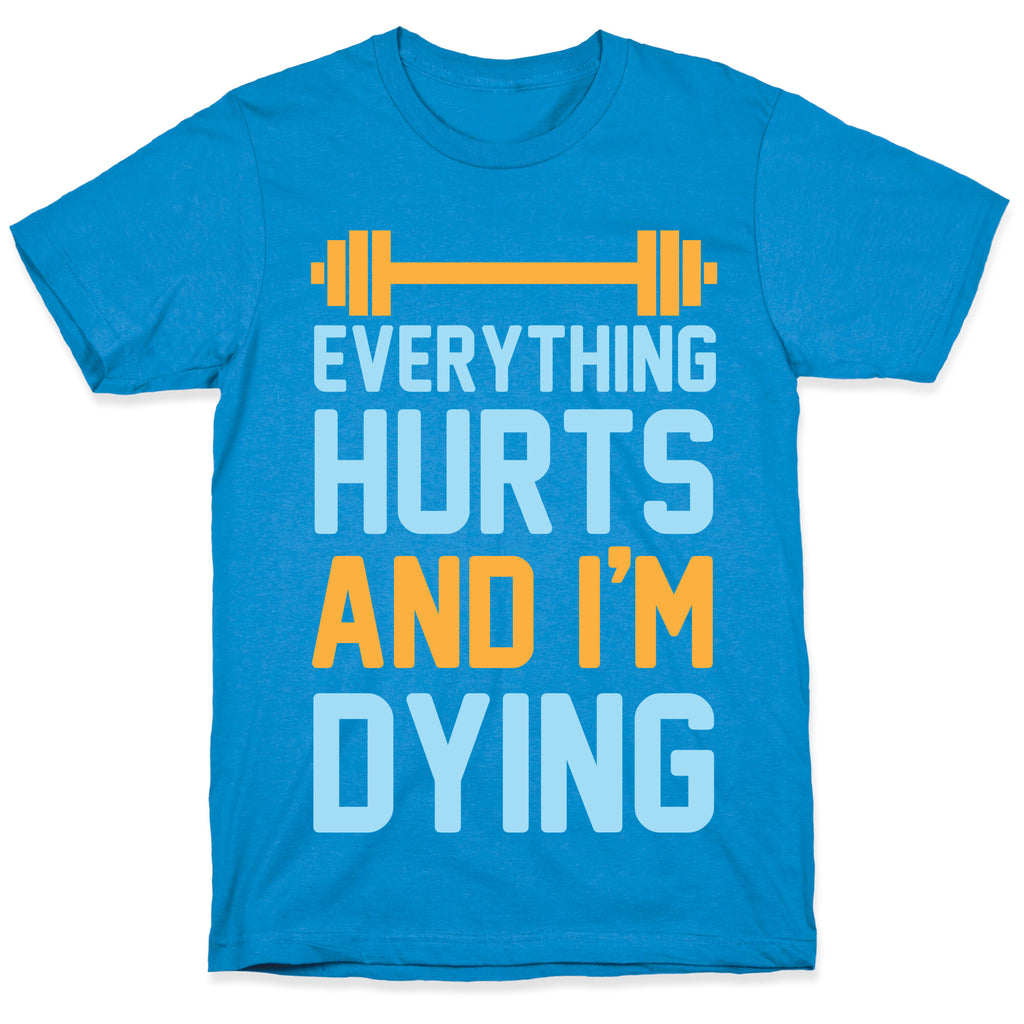 Everything Hurts And I'm Dying T-Shirt