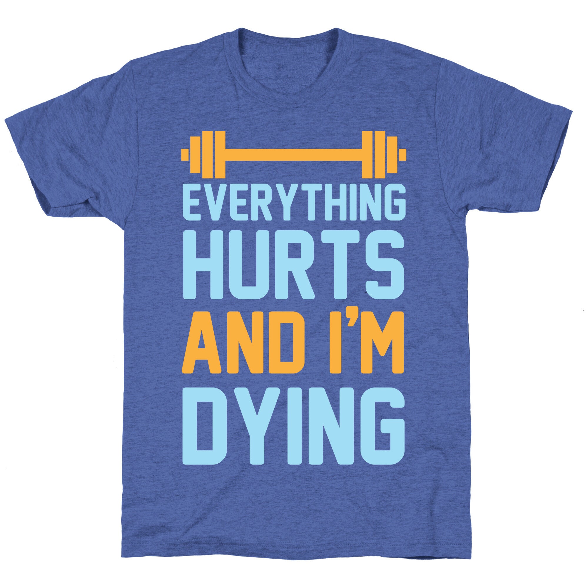 Everything Hurts And I'm Dying Unisex Triblend Tee