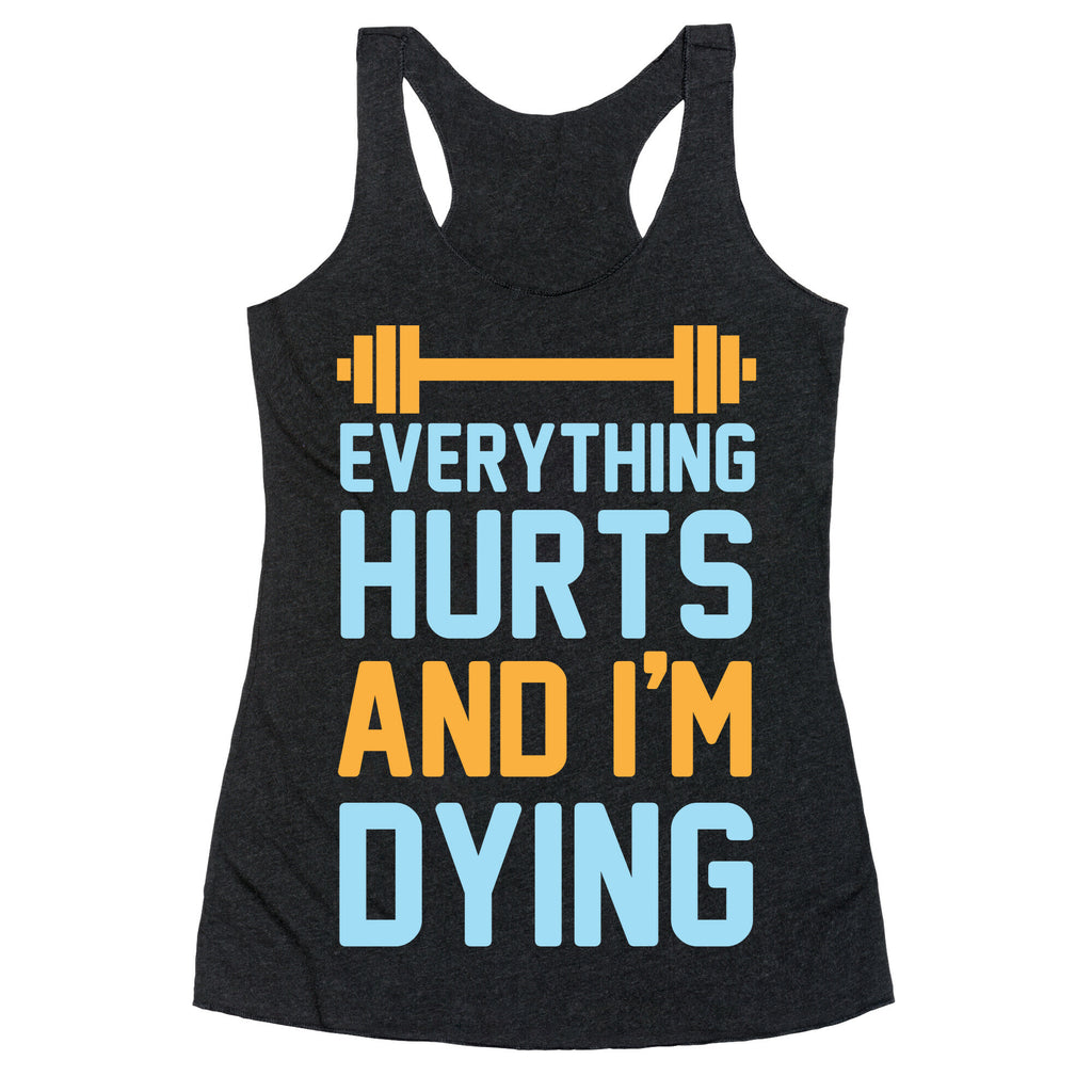 Everything Hurts And I'm Dying Racerback Tank