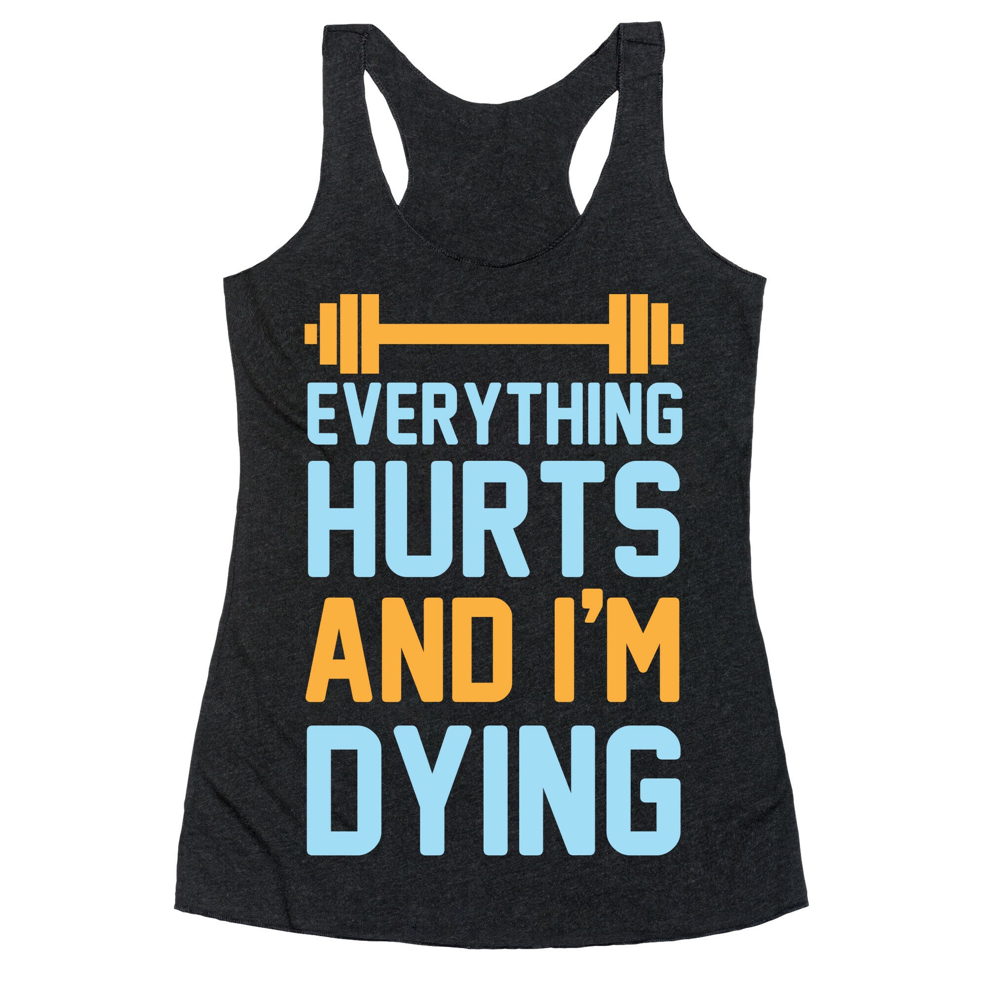 Everything Hurts And I'm Dying Racerback Tank