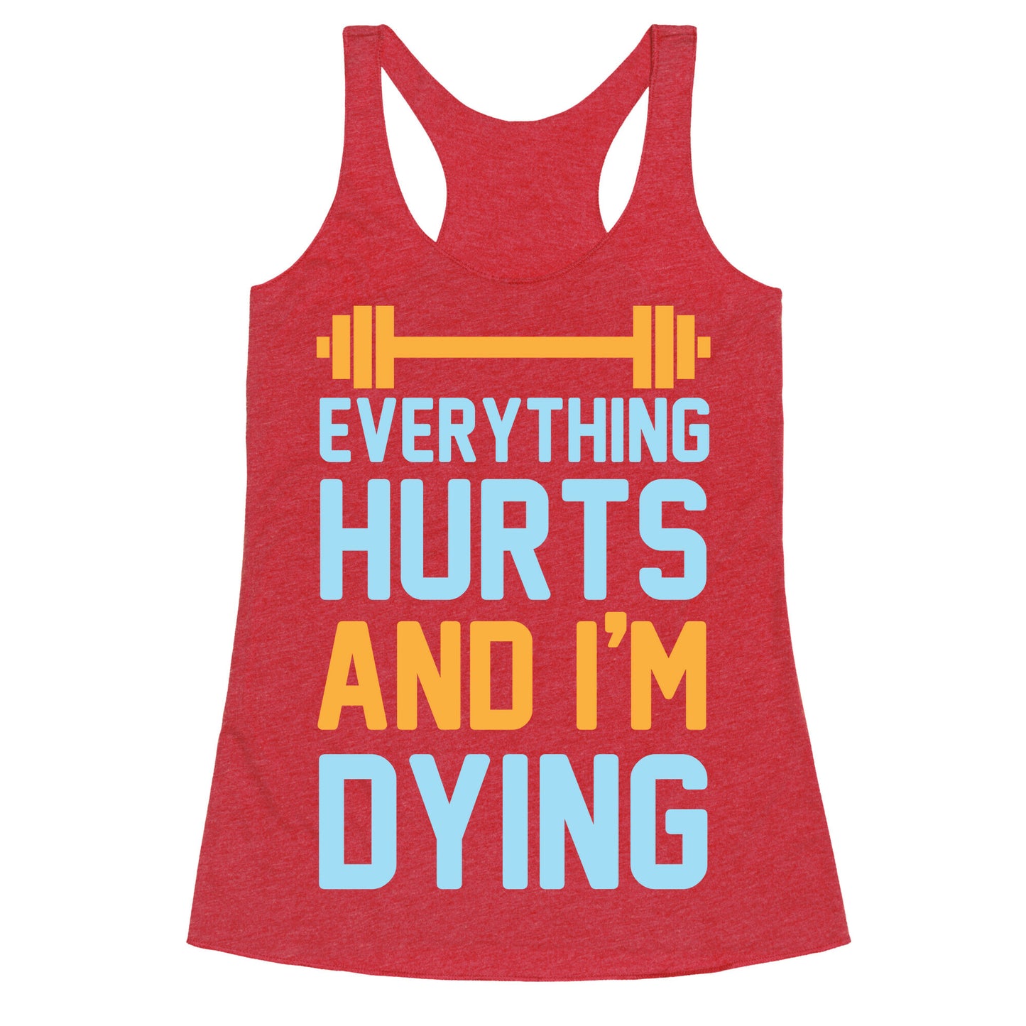 Everything Hurts And I'm Dying Racerback Tank