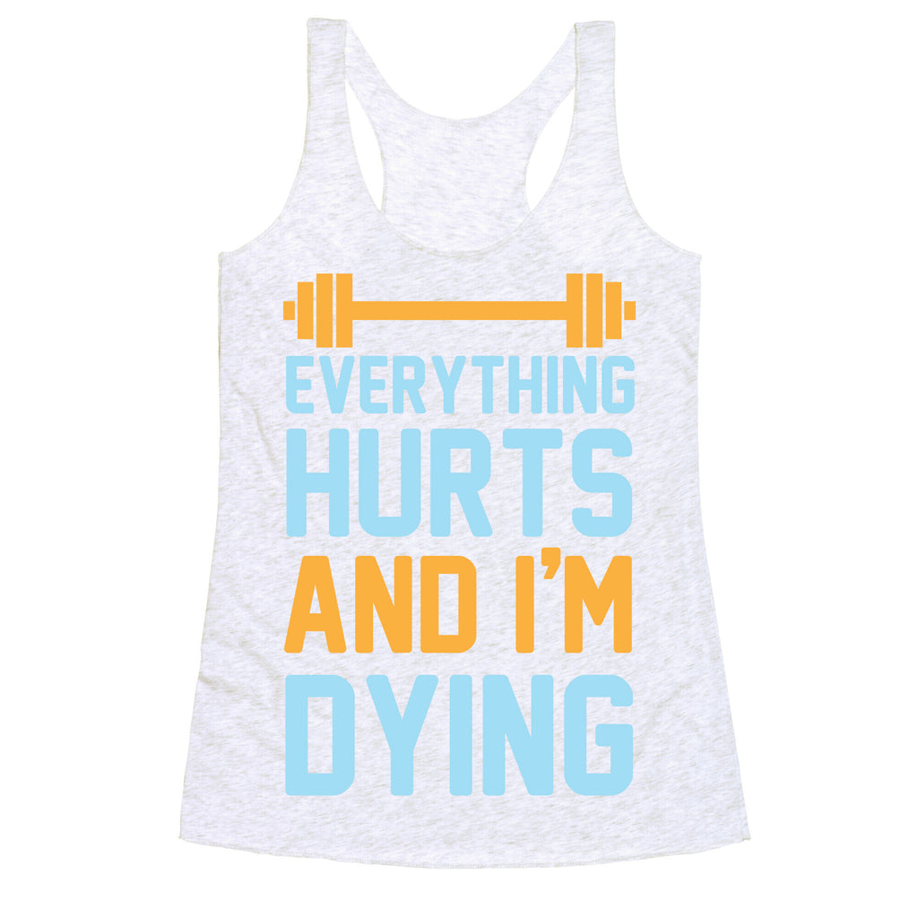 Everything Hurts And I'm Dying Racerback Tank