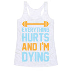 Everything Hurts And I'm Dying Racerback Tank