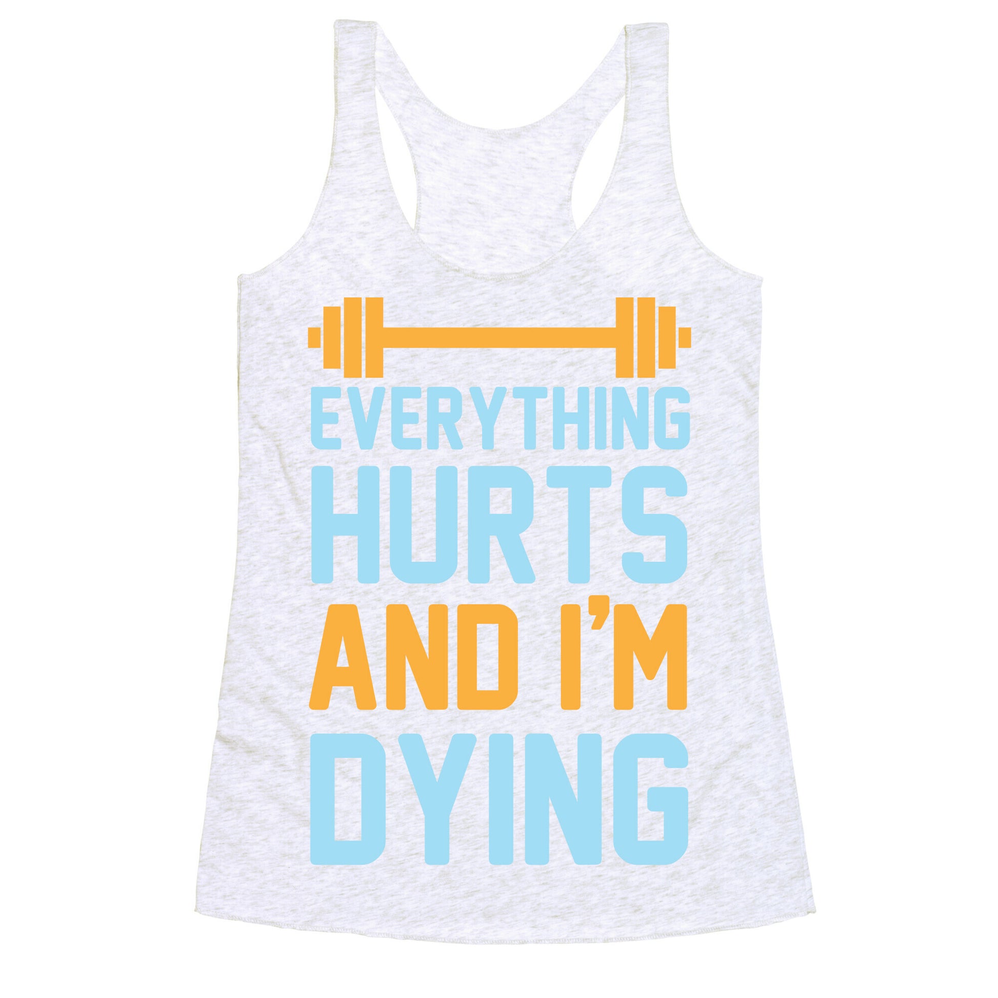Everything Hurts And I'm Dying Racerback Tank