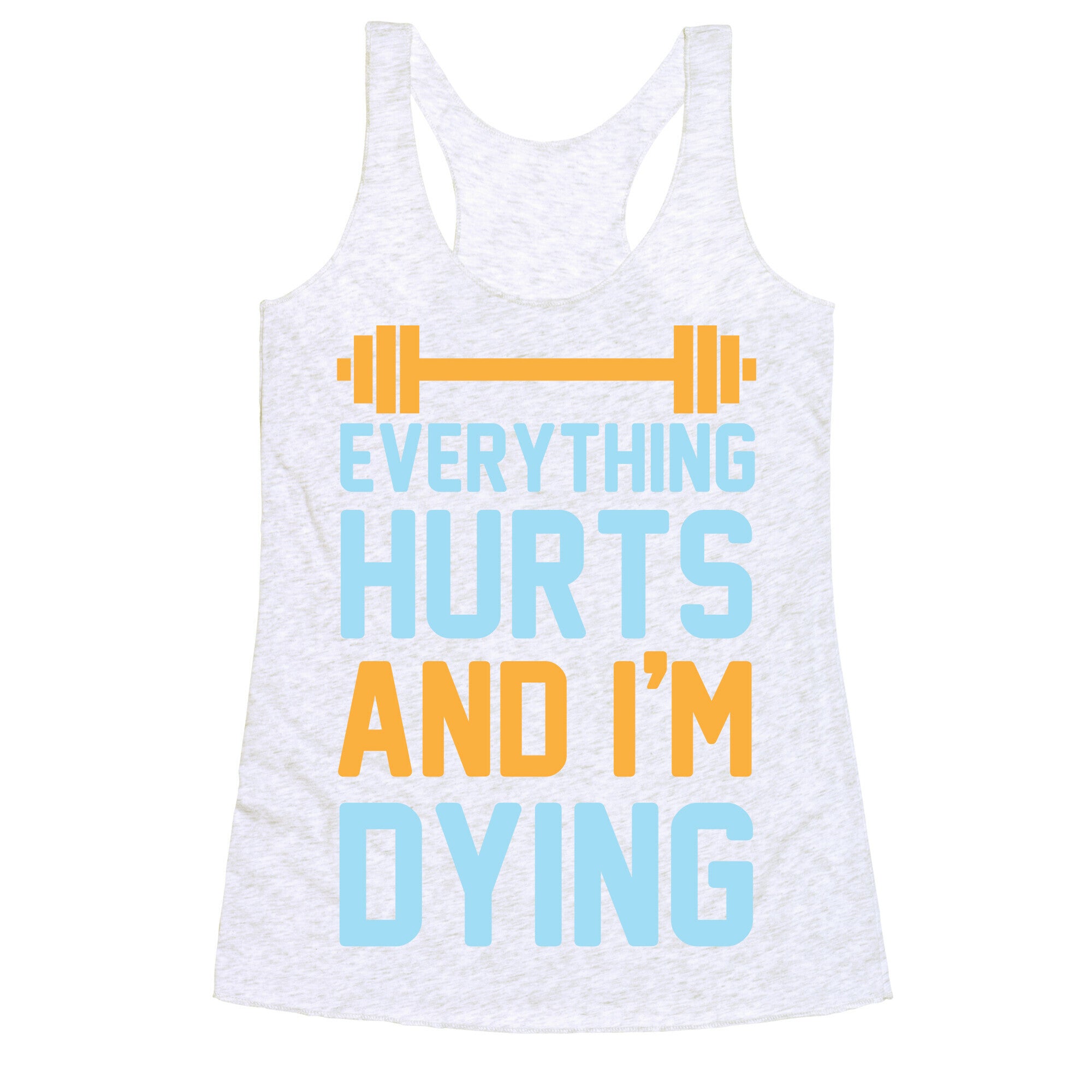 Everything Hurts And I'm Dying Racerback Tank
