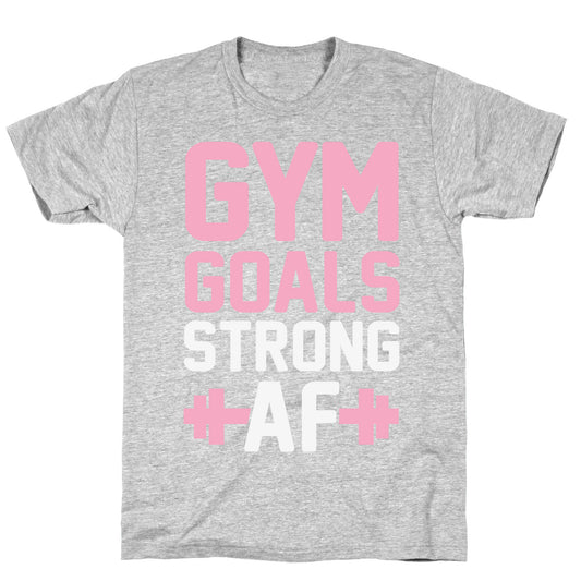 Gym Goals: Strong AF T-Shirt