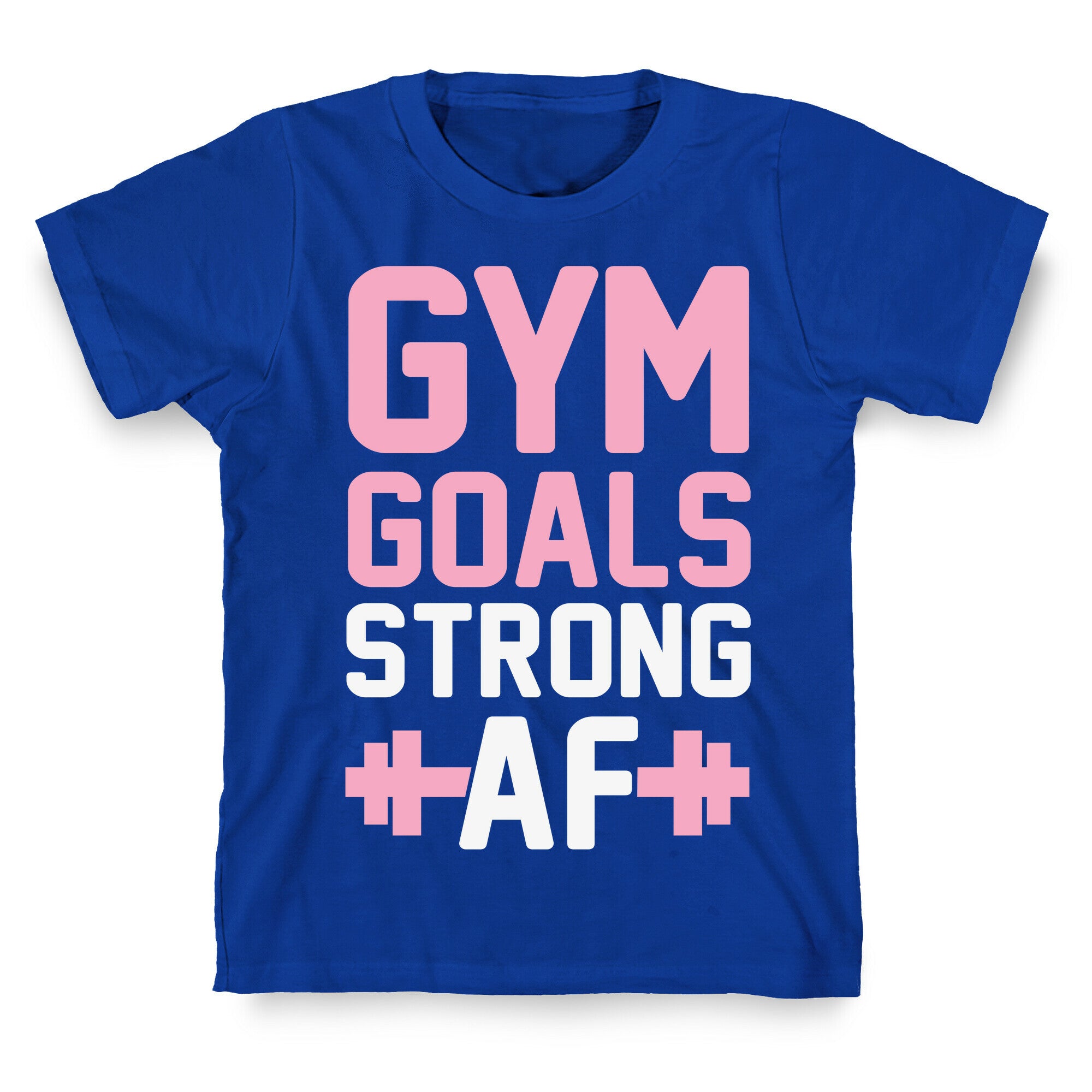 Gym Goals: Strong AF T-Shirt