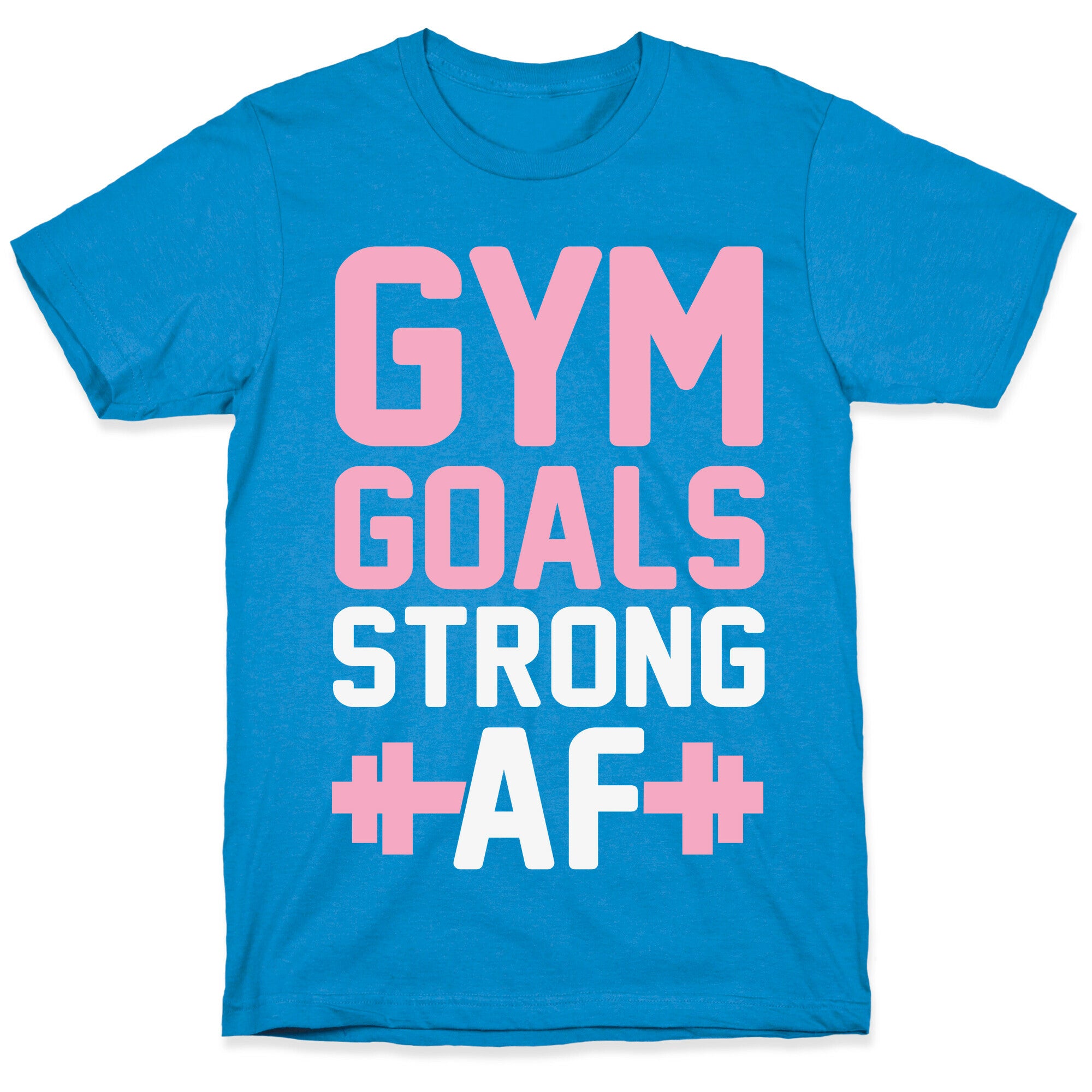 Gym Goals: Strong AF T-Shirt