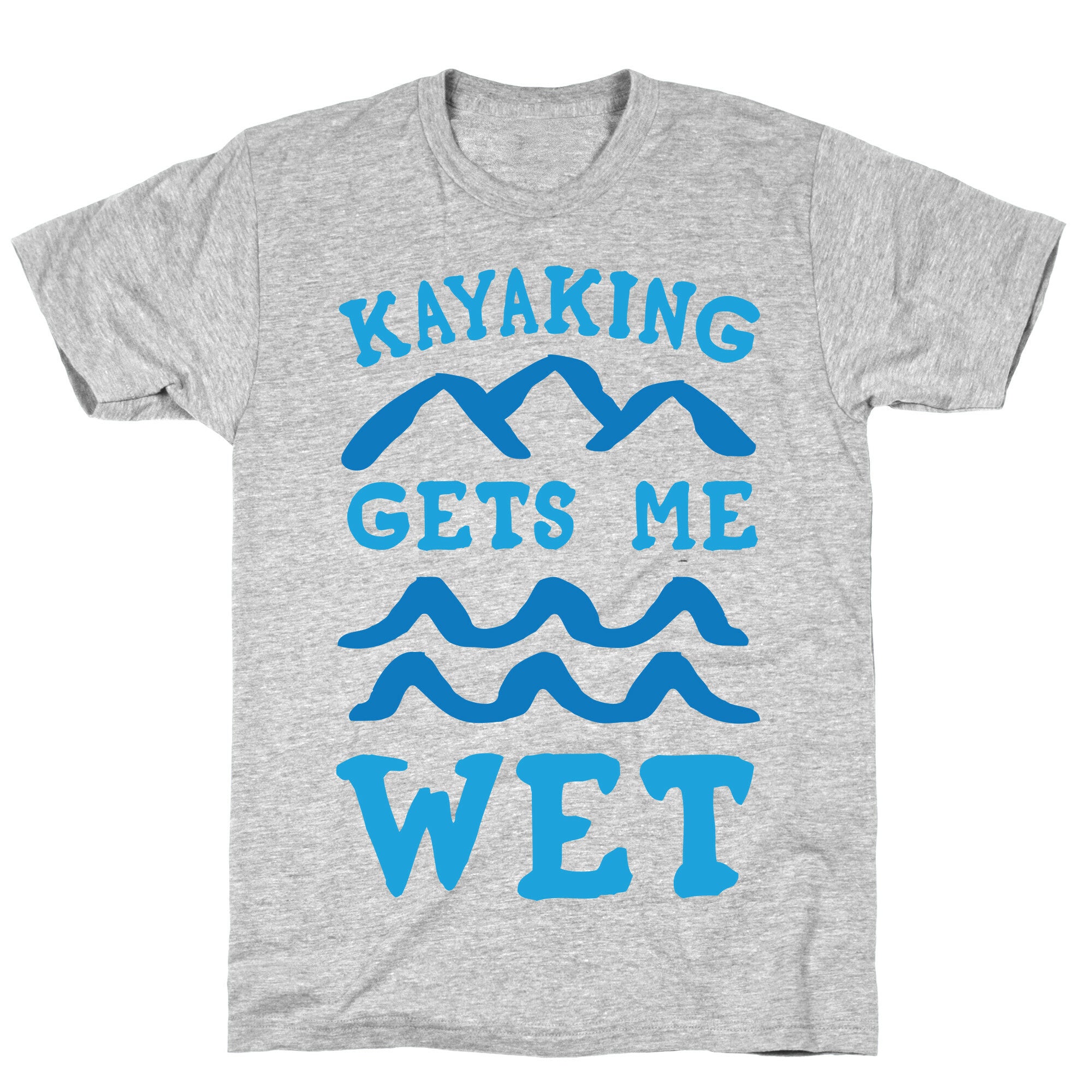 Kayaking Gets Me Wet T-Shirt