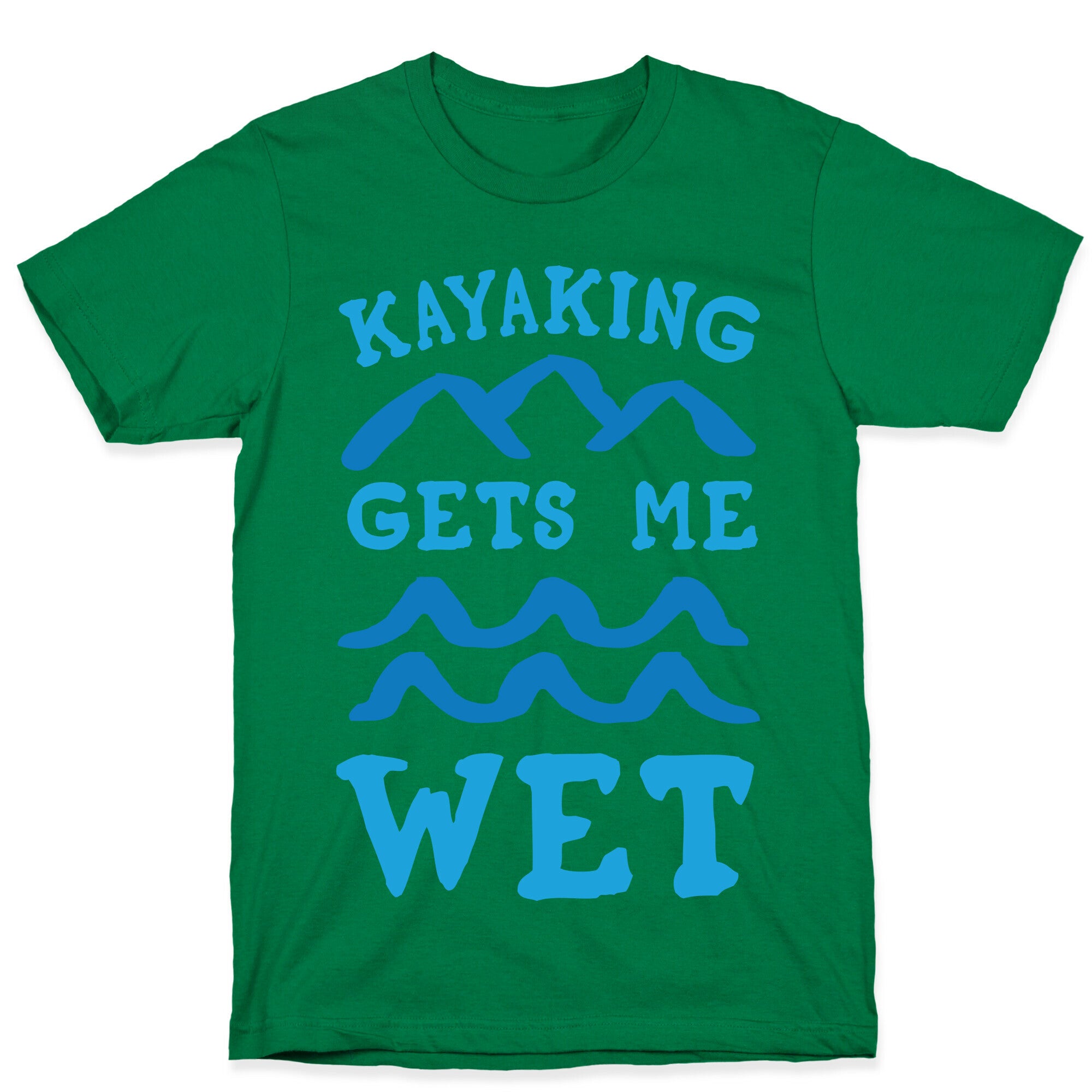 Kayaking Gets Me Wet T-Shirt