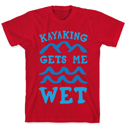 Kayaking Gets Me Wet T-Shirt