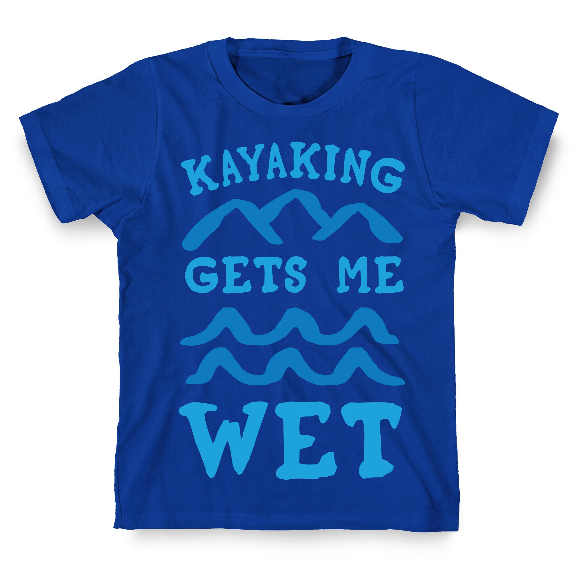 Kayaking Gets Me Wet T-Shirt