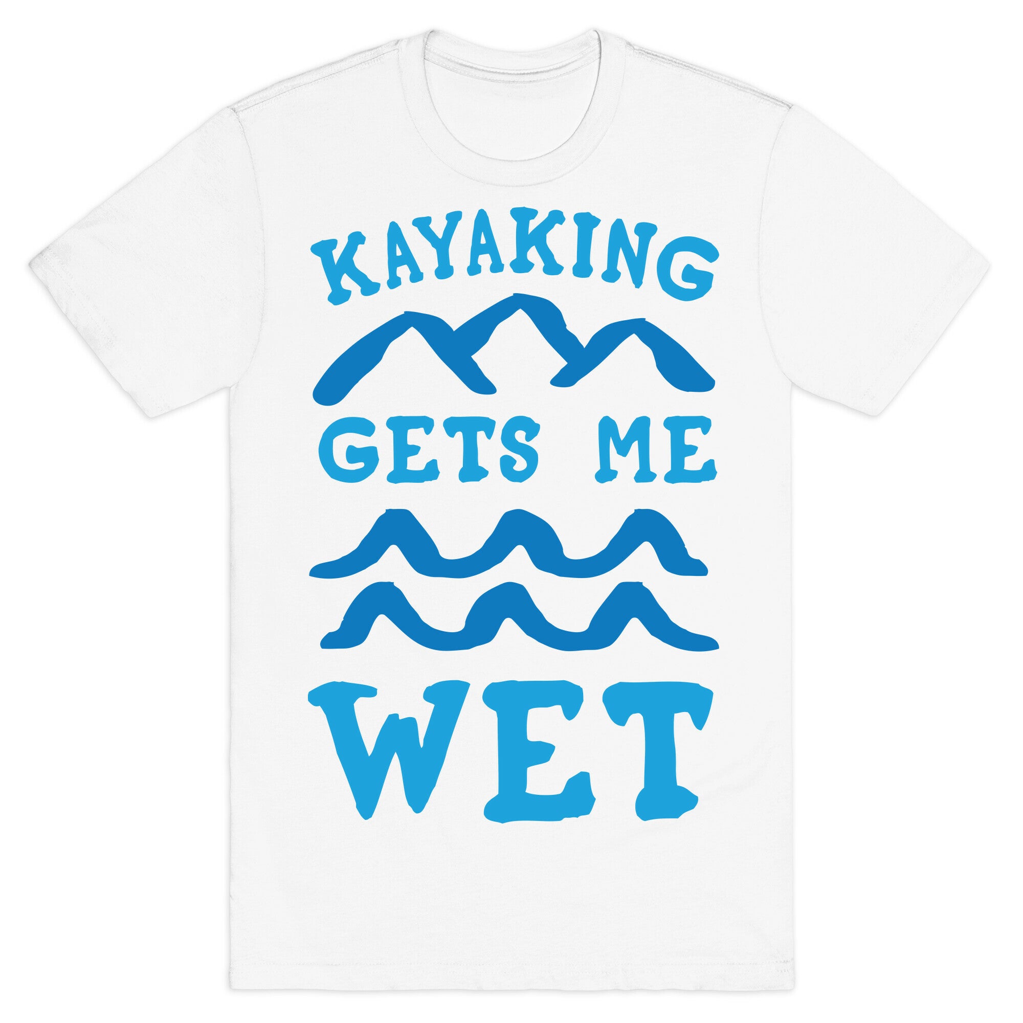 Kayaking Gets Me Wet T-Shirt